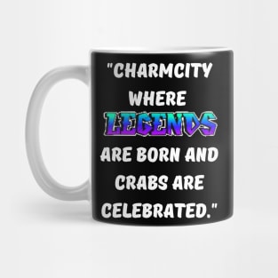 CHARM CITY- WHERE LEGENDS ARE BORN AND CRABS ARE CELEBRATED DESIGN Mug